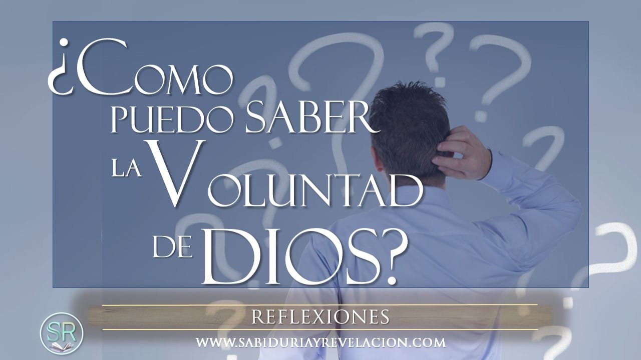 ¿COMO PUEDO SABER LA VOLUNTAD DE DIOS PARA MI VIDA?